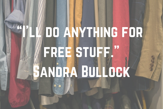 “I'll do anything for free stuff.” Sandra Bullock
